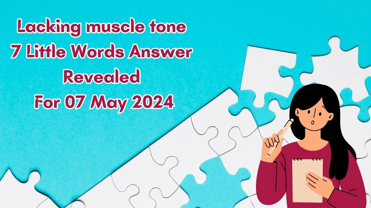 Lacking muscle tone 7 Little Words Answer Revealed as of Today, May 07, 2024