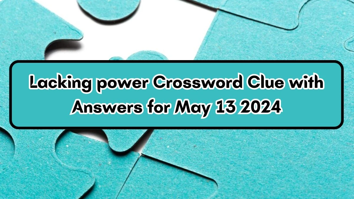 Lacking power Crossword Clue with Answers for May 13 2024