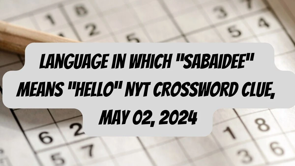 Language in Which “sabaidee” Means “hello” NYT Crossword Clue, May 02, 2024