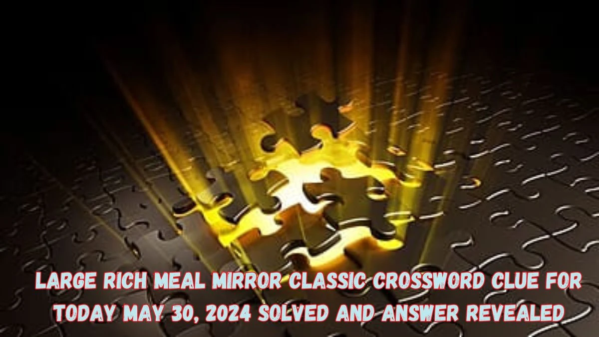 Large Rich Meal Mirror Classic Crossword Clue for Today May 30 2024