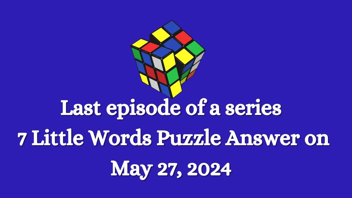 Last episode of a series 7 Little Words Puzzle Answer on May 27, 2024