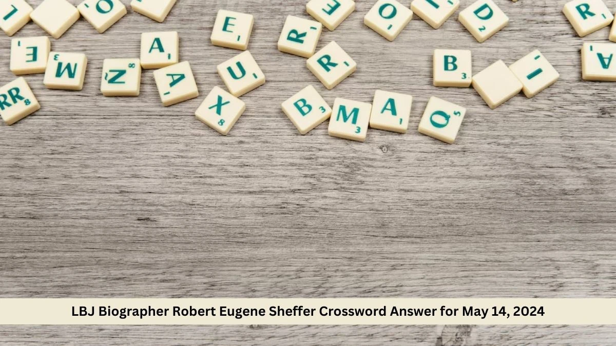 LBJ Biographer Robert Eugene Sheffer Crossword Answer for May 14, 2024