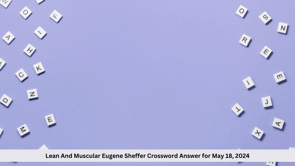 Lean And Muscular Eugene Sheffer Crossword Answer for May 18, 2024