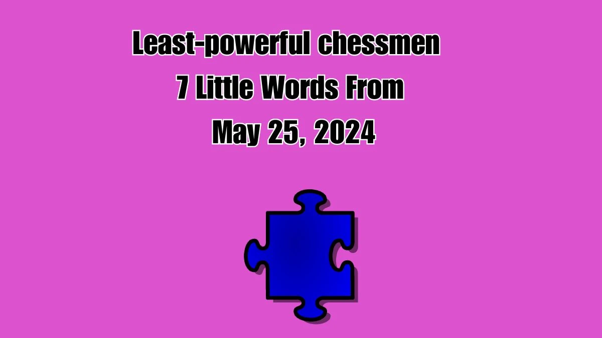 Least-powerful chessmen 7 Little Words From May 25, 2024