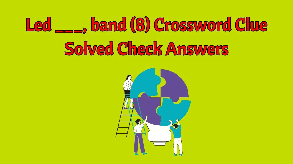 Led ___, band (8) Crossword Clue Solved Check Answers