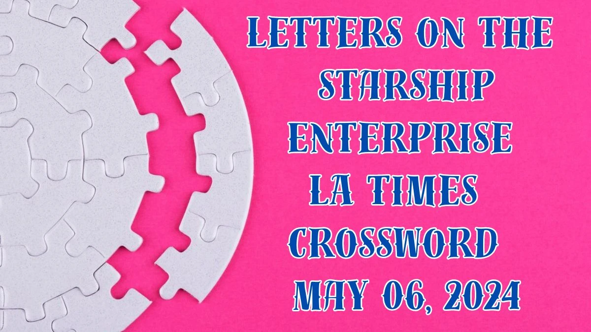 Letters on the starship Enterprise LA Times Crossword Answers as on May 06, 2024