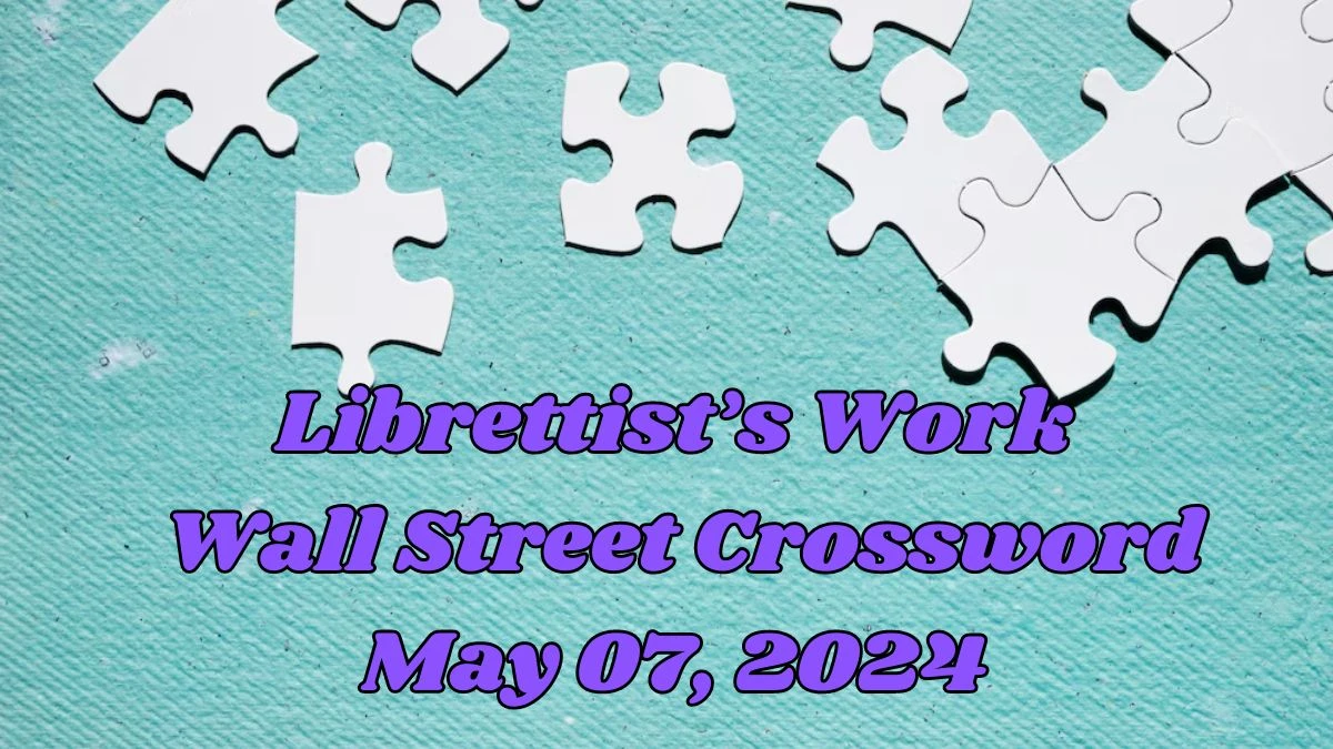 Librettist’s work Wall Street Crossword as on May 07, 2024