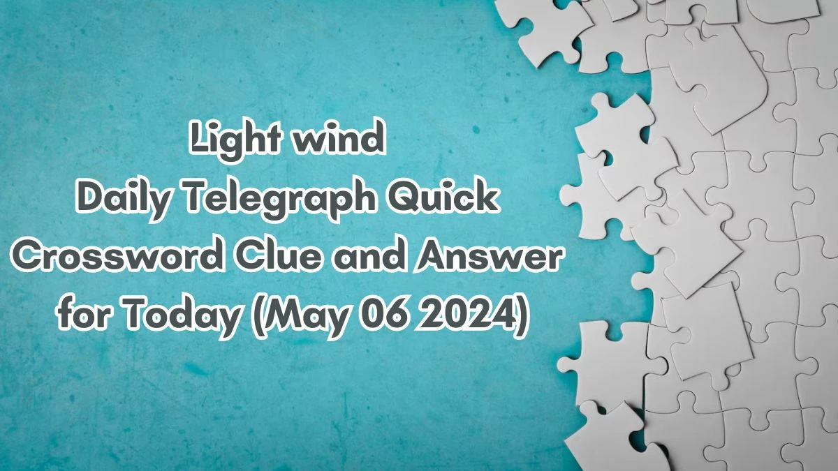 Light wind Daily Telegraph Quick Crossword Clue and Answer for Today (May 06 2024)