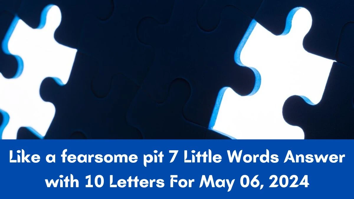 Like a fearsome pit 7 Little Words Answer with 10 Letters - 7littlewords.com