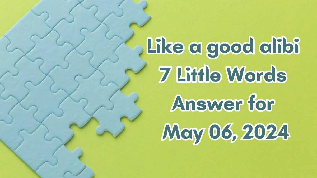 Like a good alibi 7 Little Words Answer for May 06, 2024