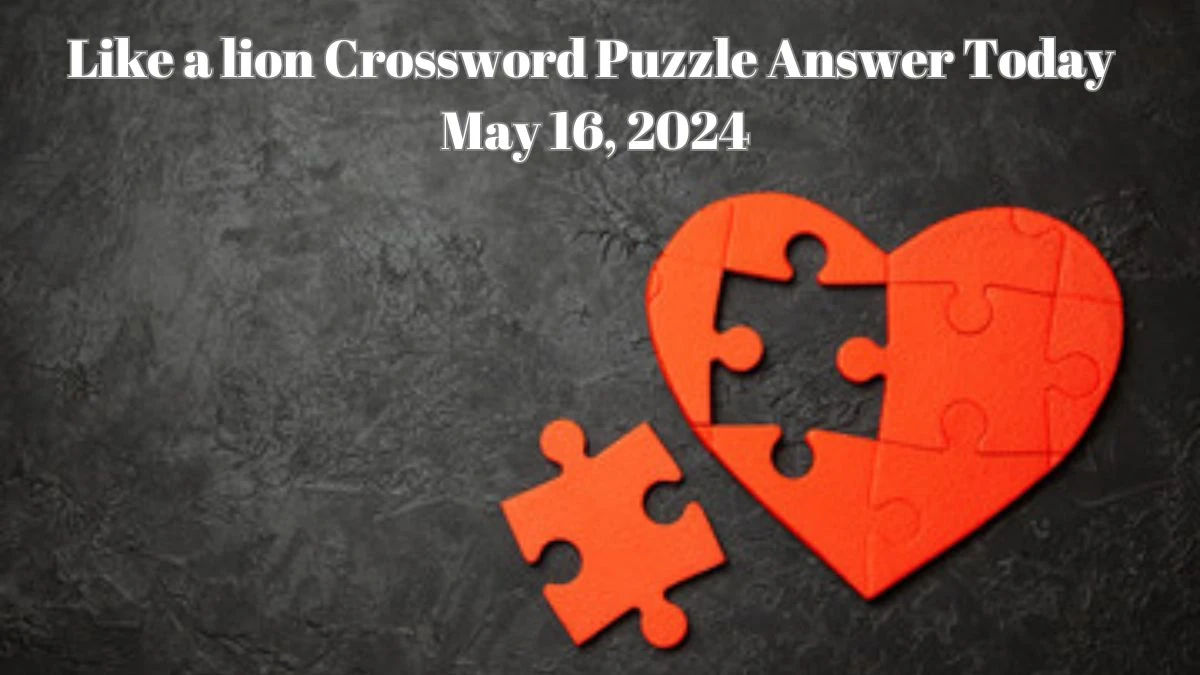 Like a lion Crossword Puzzle Answer Today May 16, 2024