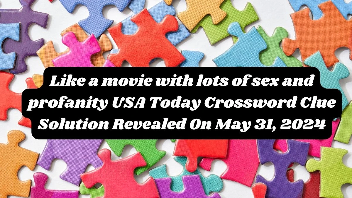 Like a movie with lots of sex and profanity USA Today Crossword Clue Solution Revealed On May 31, 2024