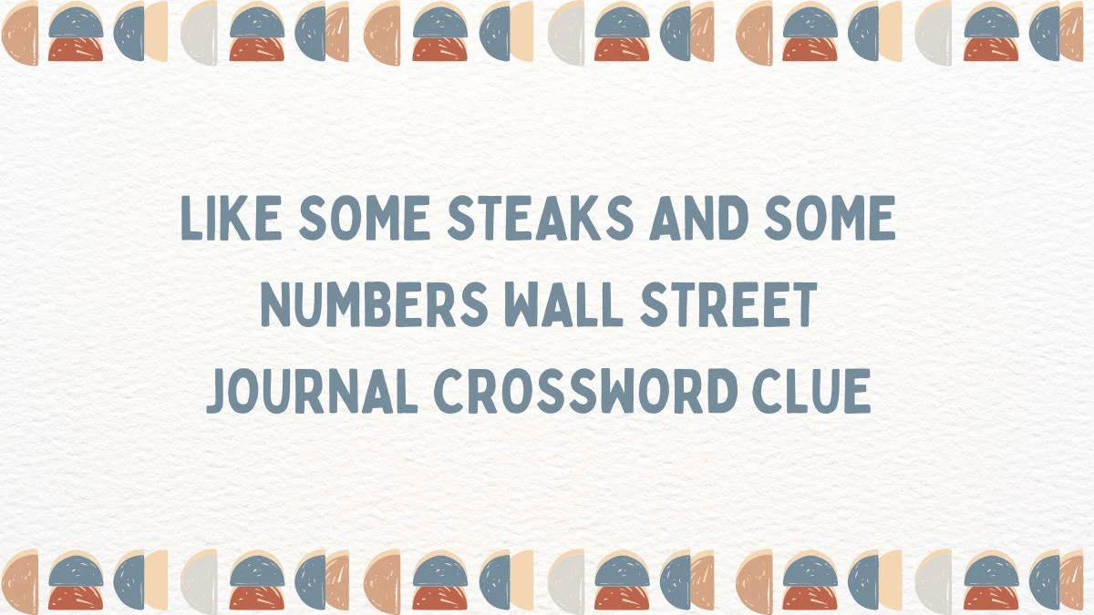 Like some steaks and some numbers Wall Street Journal Crossword Clue Answer May 29, 2024