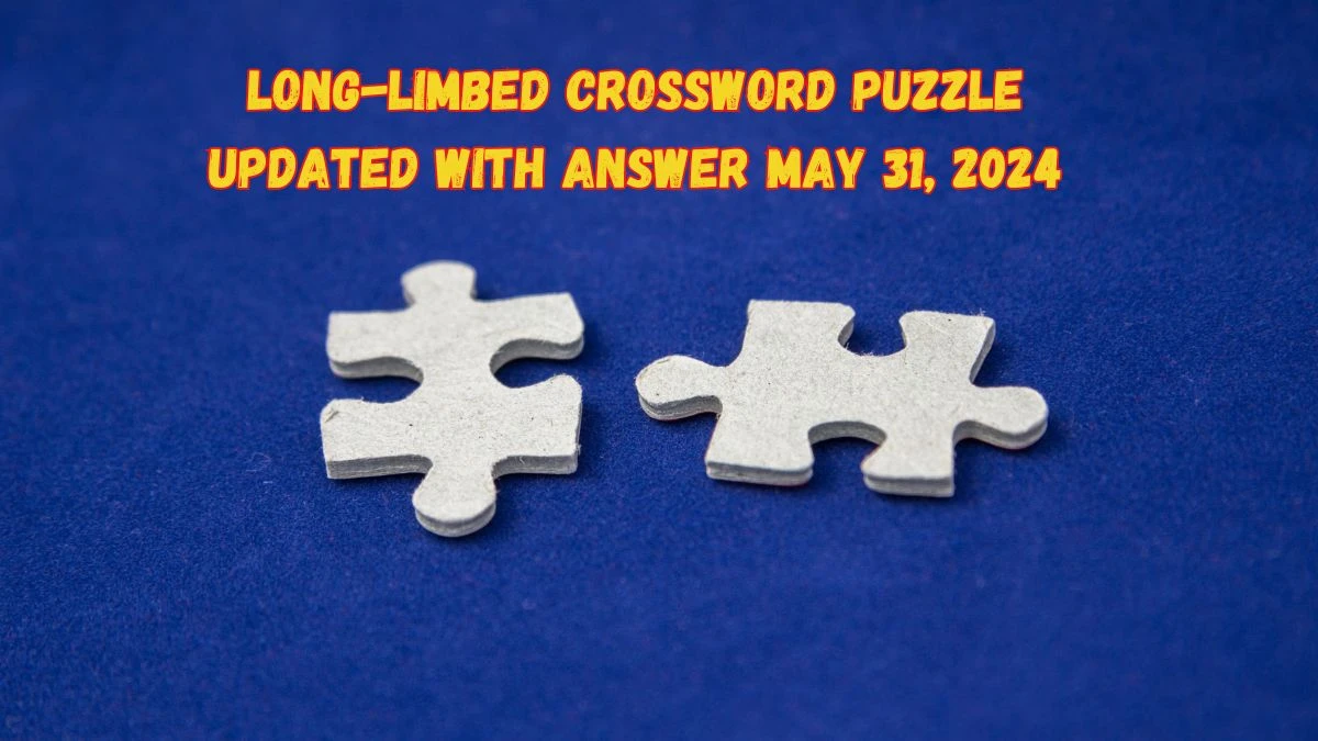 Long-limbed Crossword Puzzle Updated with Answer May 31, 2024