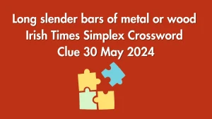 Long slender bars of metal or wood Irish Times Simplex Crossword Clue 30 May 2024