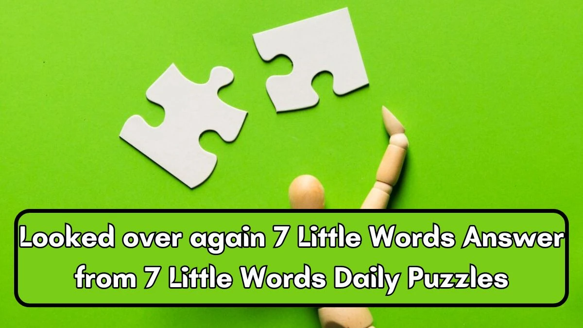 Looked over again 7 Little Words Answer from 7 Little Words Daily Puzzles