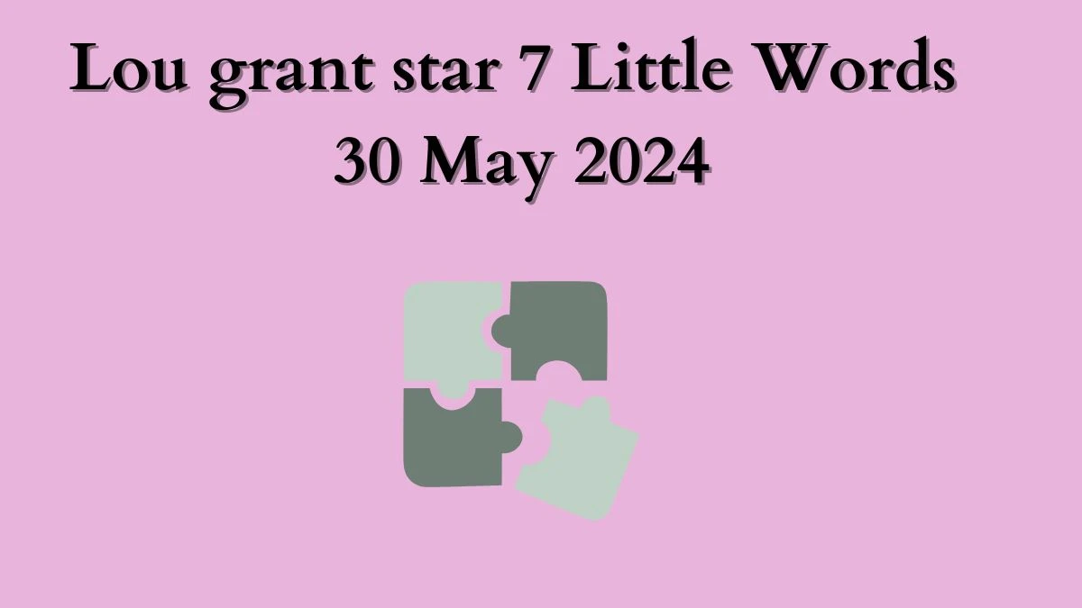 Lou grant star 7 Little Words 30 May 2024