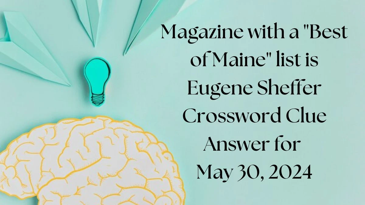 Magazine with a Best of Maine list is Eugene Sheffer Crossword Clue Answer for May 30, 2024