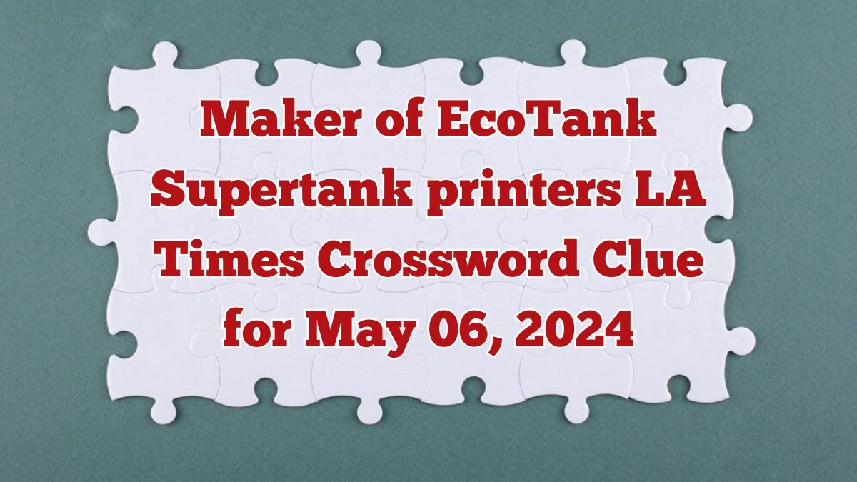 LA Times Crossword Clue Maker of EcoTank Supertank printers Answers Solved May 06, 2024