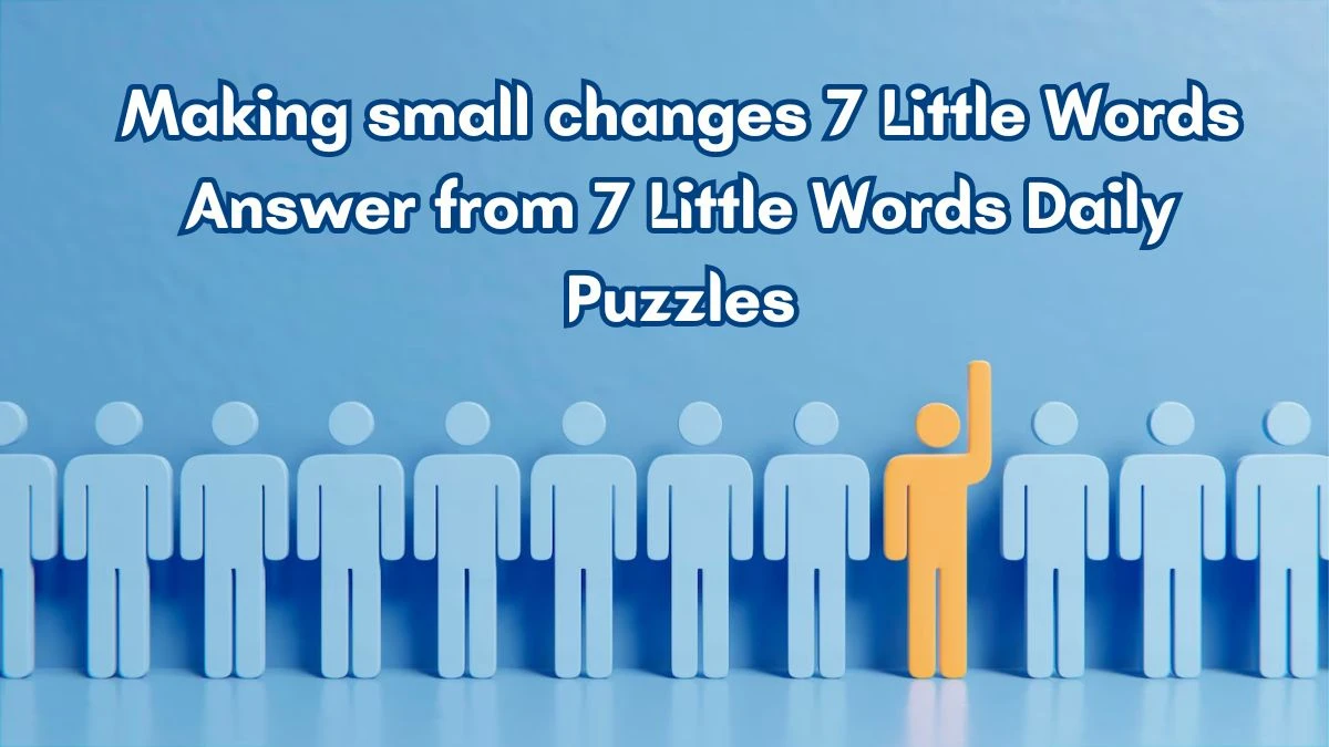 Making small changes 7 Little Words Answer from 7 Little Words Daily Puzzles