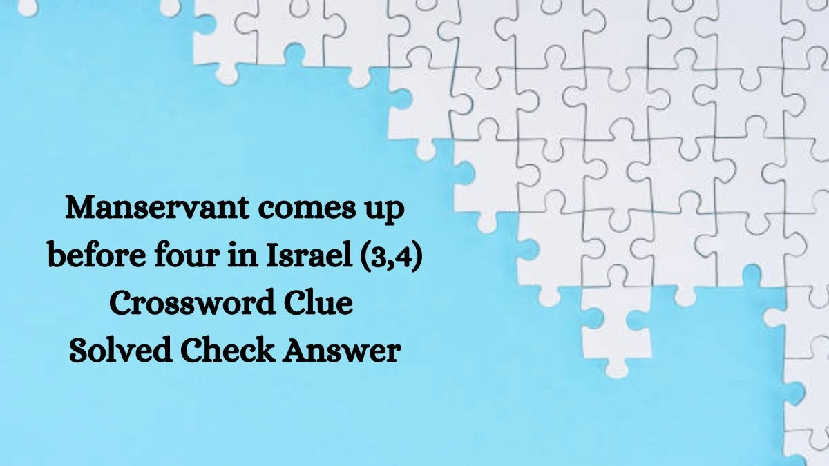 Manservant comes up before four in Israel (3,4) Crossword Clue Solved Check Answer