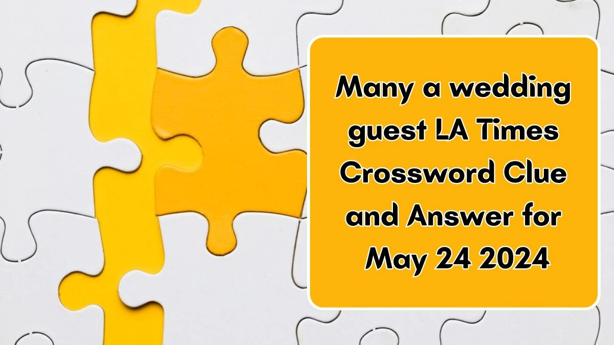 Many a wedding guest LA Times Crossword Clue and Answer for May 24 2024