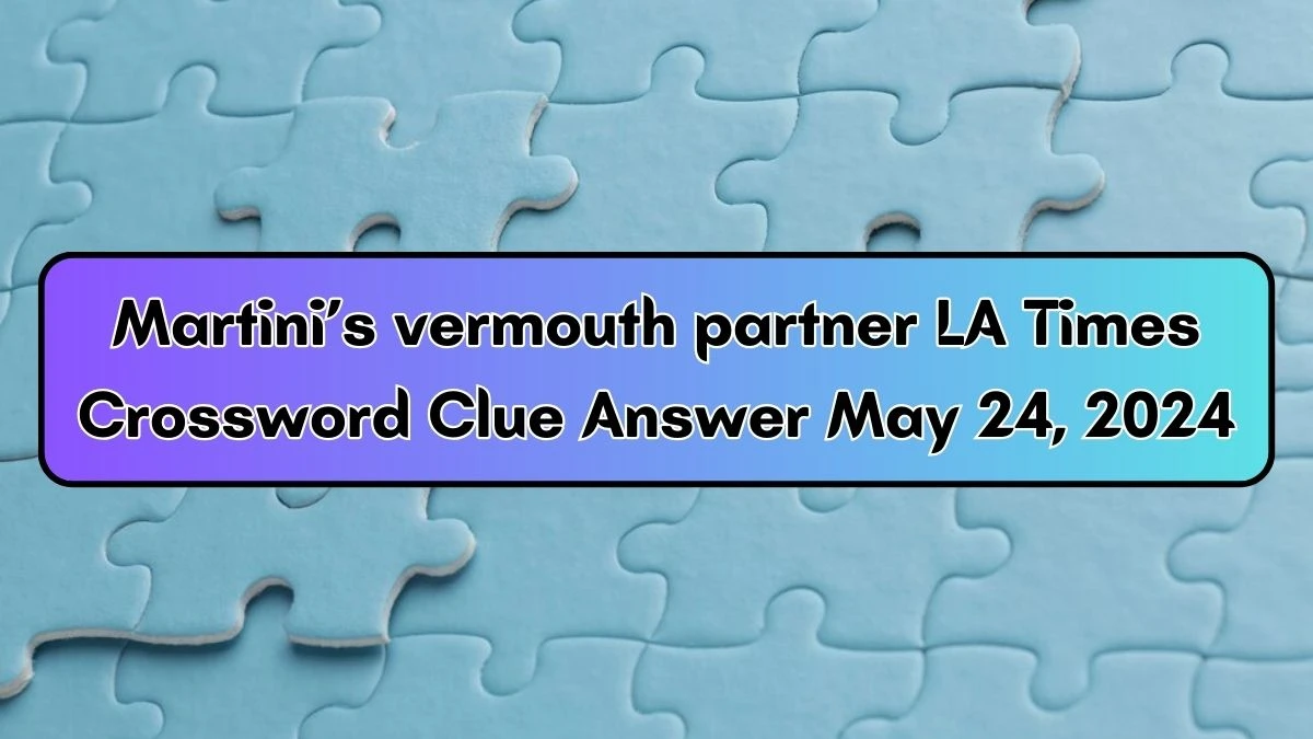 Martini s vermouth partner LA Times Crossword Clue Answer May 24 2024