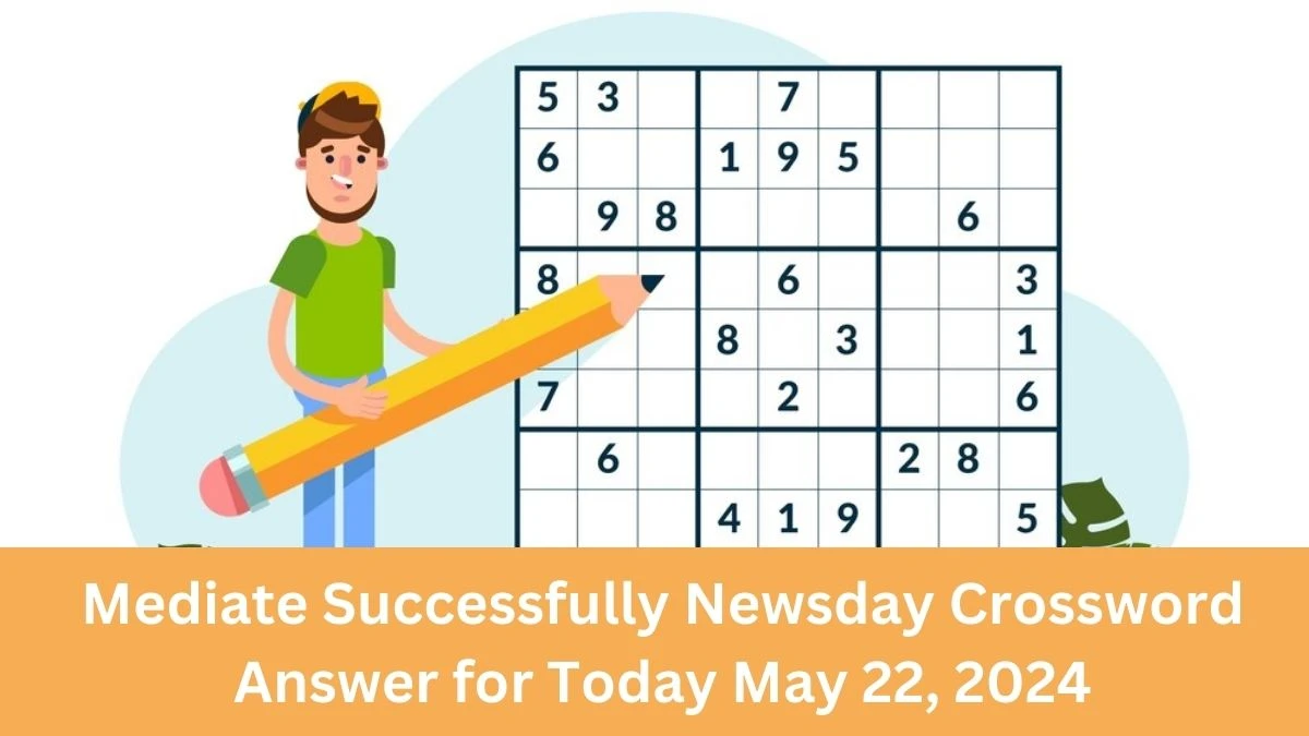 Mediate Successfully Newsday Crossword Answer for Today May 22, 2024