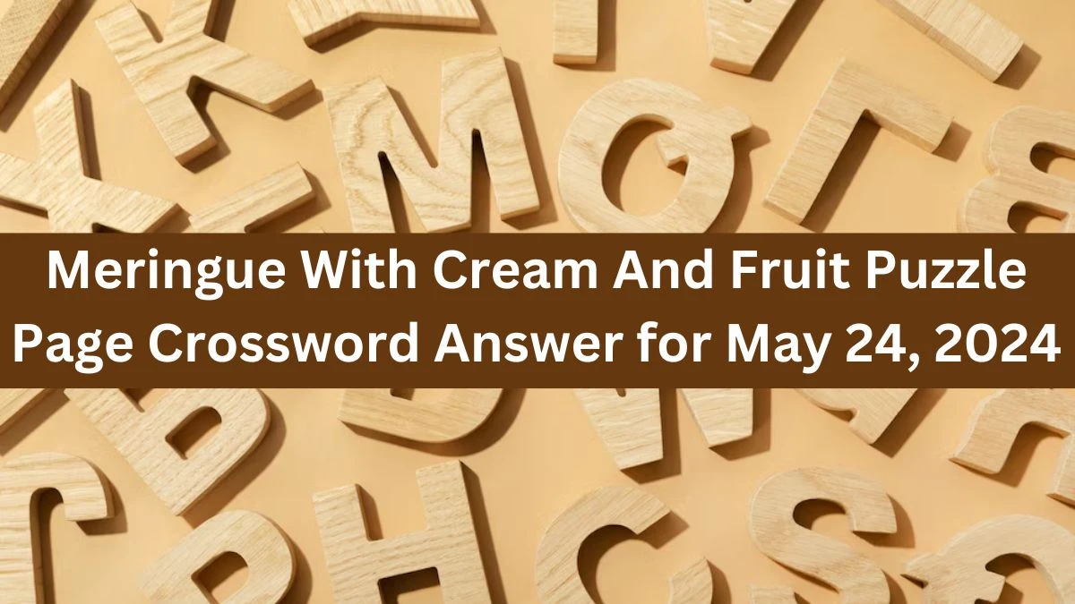 Meringue With Cream And Fruit Puzzle Page Crossword Answer for May 24