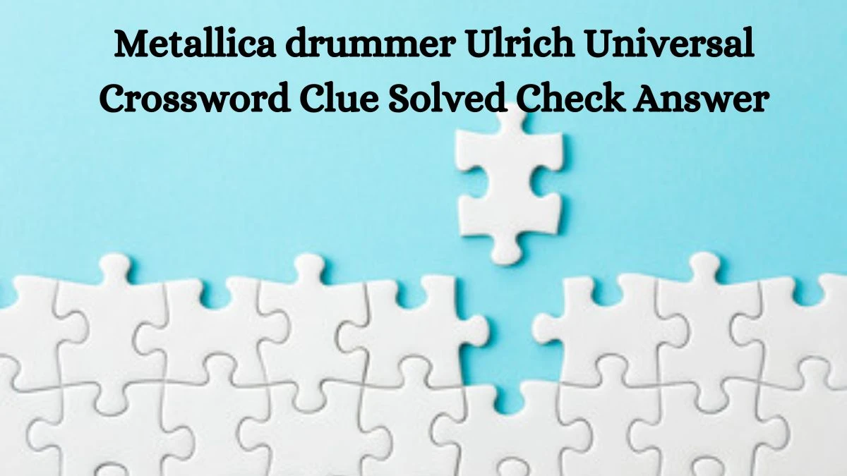 Metallica drummer Ulrich Universal Crossword Clue Solved Check Answer