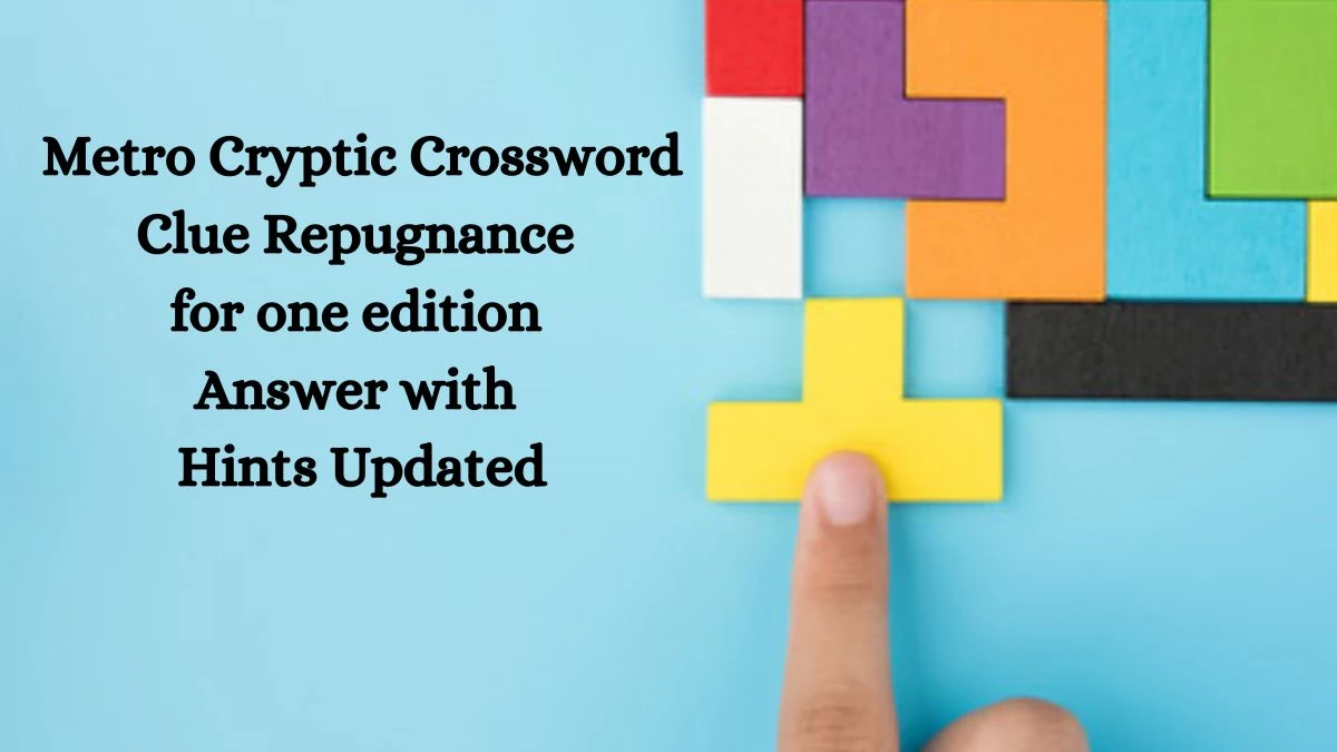 Metro Cryptic Crossword Clue Repugnance for one edition Answer with Hints Updated