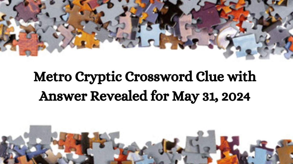 Metro Cryptic Crossword Clue with Answer Revealed for May 31, 2024