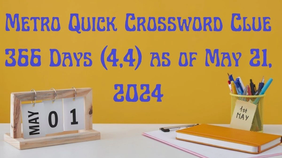 Metro Quick Crossword Clue 366 Days (4,4) as of May 21, 2024