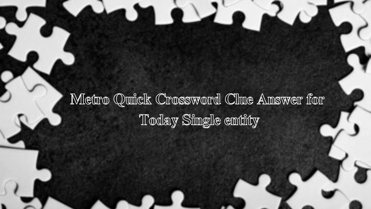 Metro Quick Crossword Clue Answer for Today Single entity