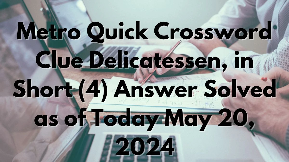 Metro Quick Crossword Clue Delicatessen, in Short (4) Answer Solved as of Today May 20, 2024