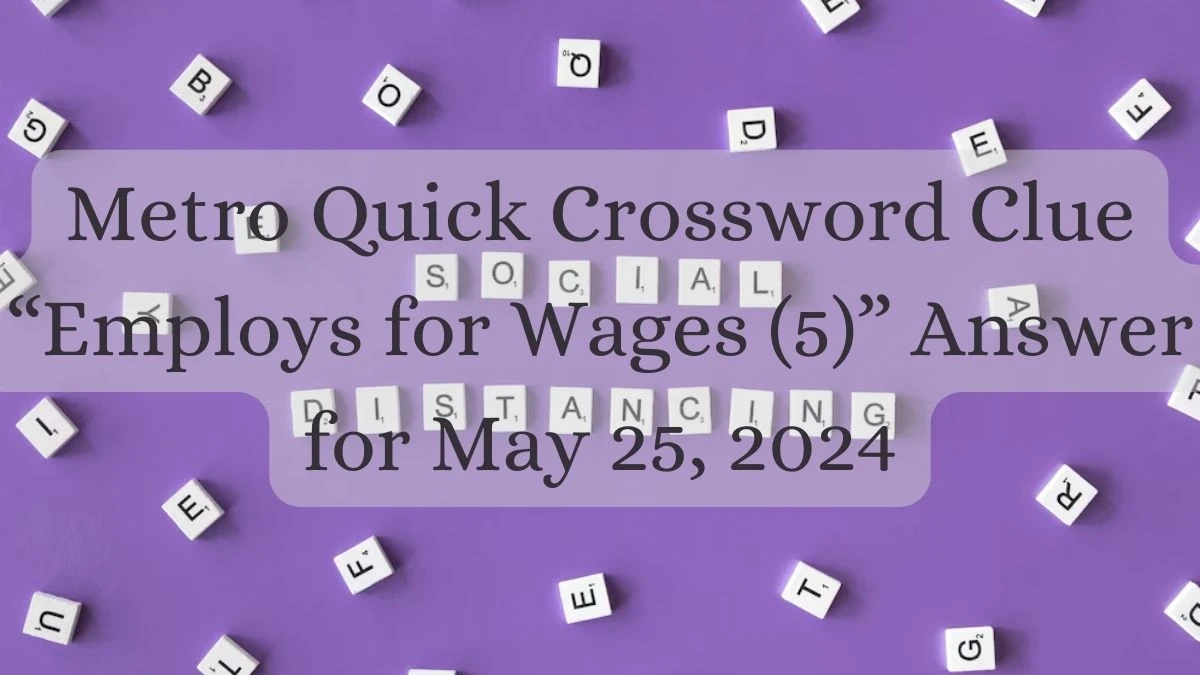 Metro Quick Crossword Clue “Employs for Wages (5)” Answer for May 25, 2024