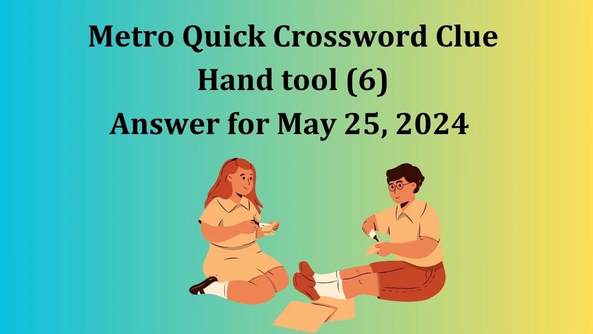 Metro Quick Crossword Clue Hand tool (6) Answer for May 25, 2024