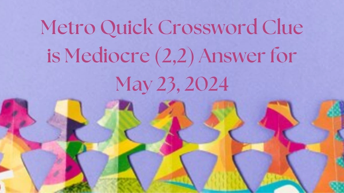 Metro Quick Crossword Clue is Mediocre (2,2) Answer for May 23, 2024