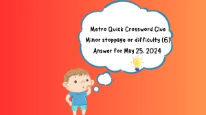 Metro Quick Crossword Clue Minor stoppage or difficulty (6) Answer for May 25, 2024