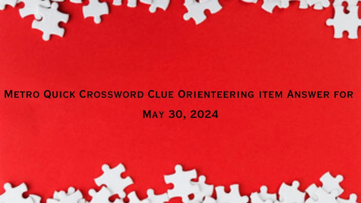 Metro Quick Crossword Clue Orienteering item Answer for May 30, 2024