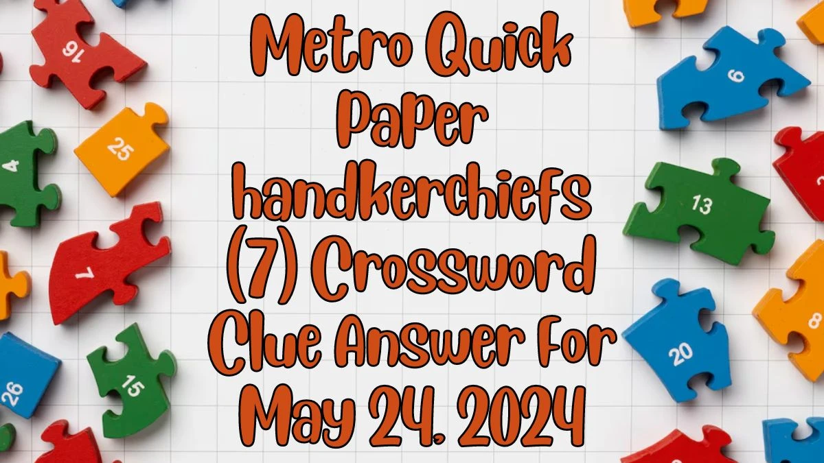 Metro Quick Paper handkerchiefs (7) Crossword Clue Answer For May 24, 2024