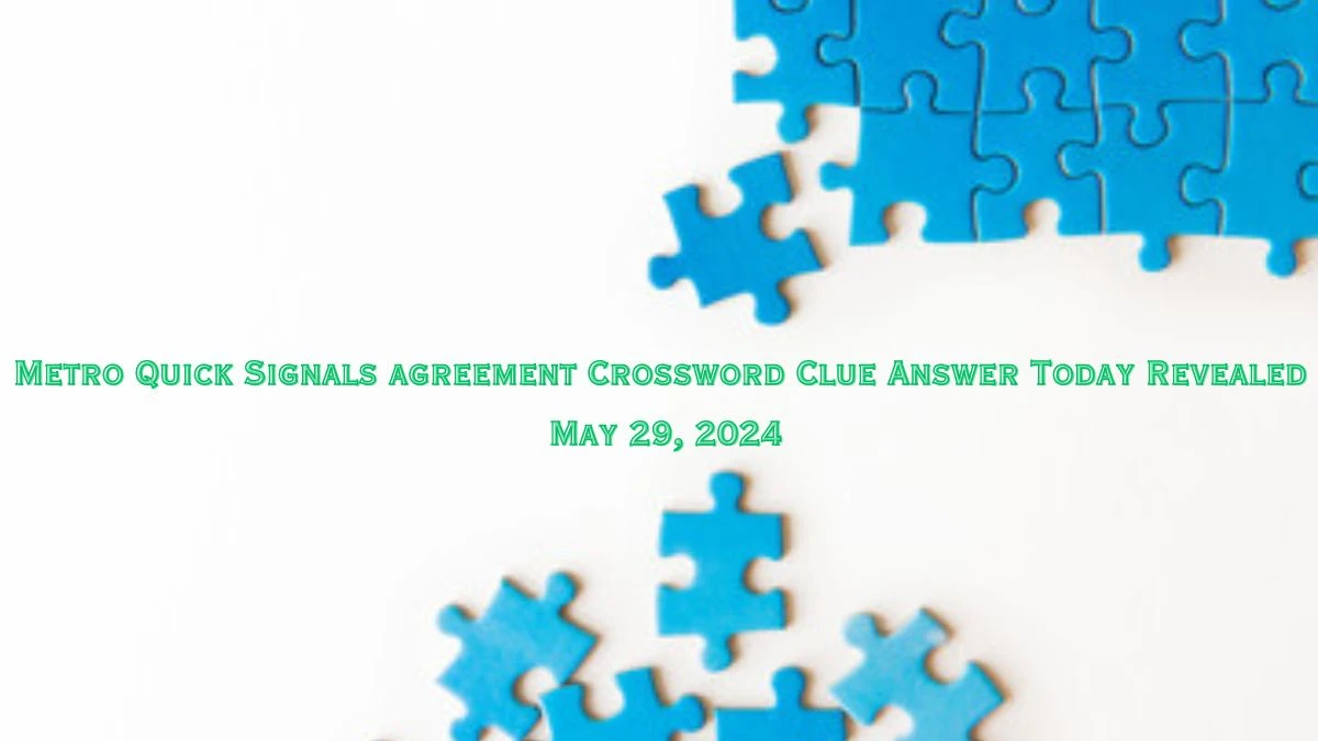 Metro Quick Signals agreement Crossword Clue Answer Today Revealed May
