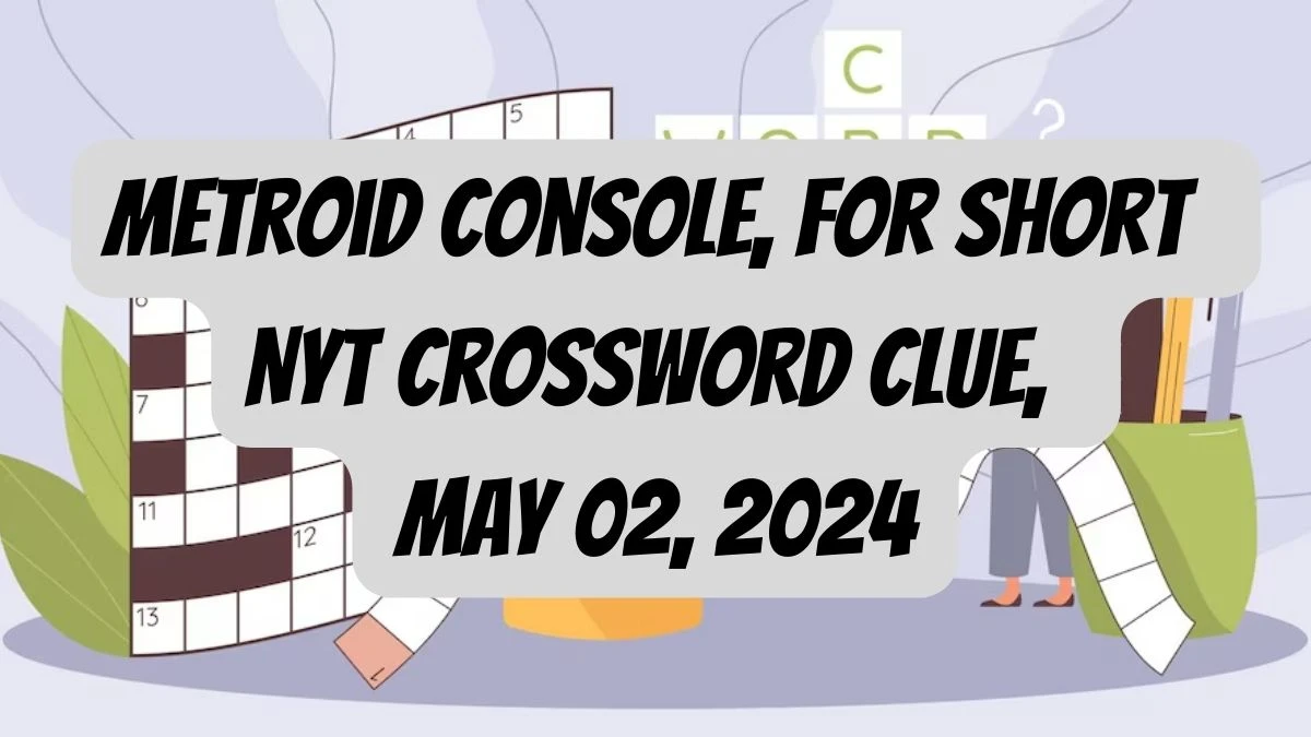 Metroid Console, For Short NYT Crossword Clue, May 02, 2024