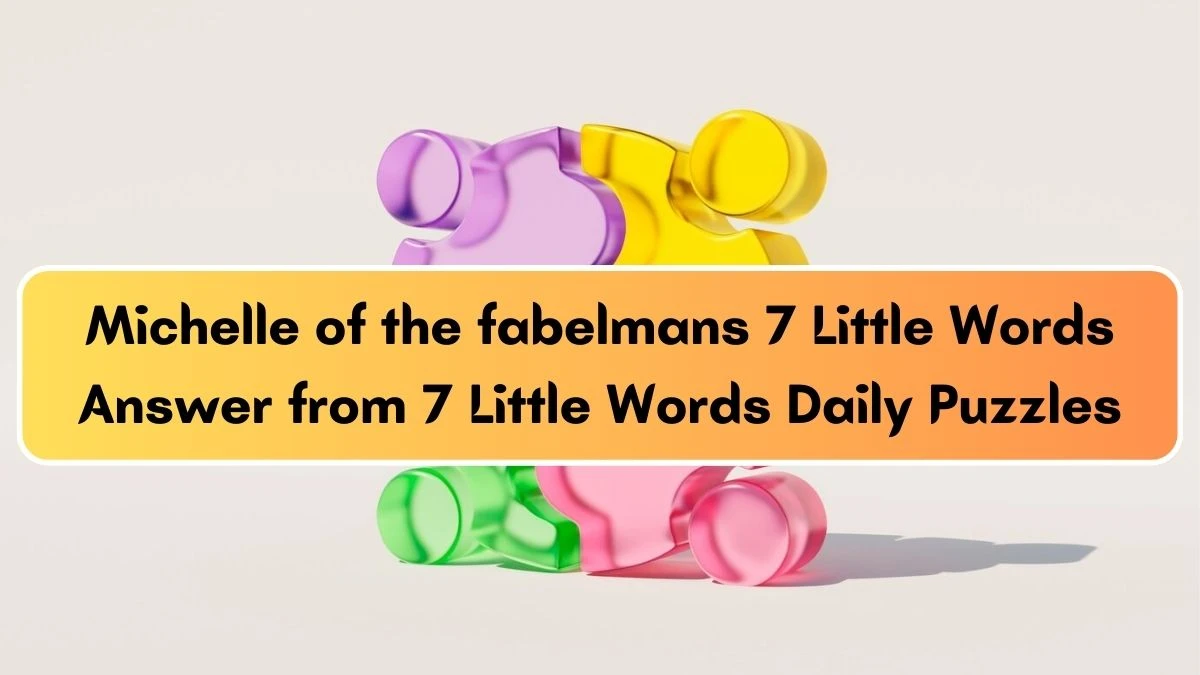 Michelle of the fabelmans 7 Little Words Answer from 7 Little Words Daily Puzzles