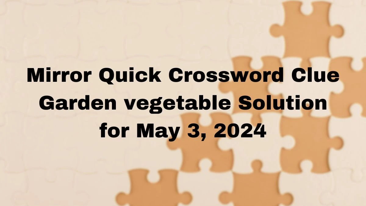 Mirror Quick Crossword Clue Garden vegetable Solution for May 3, 2024