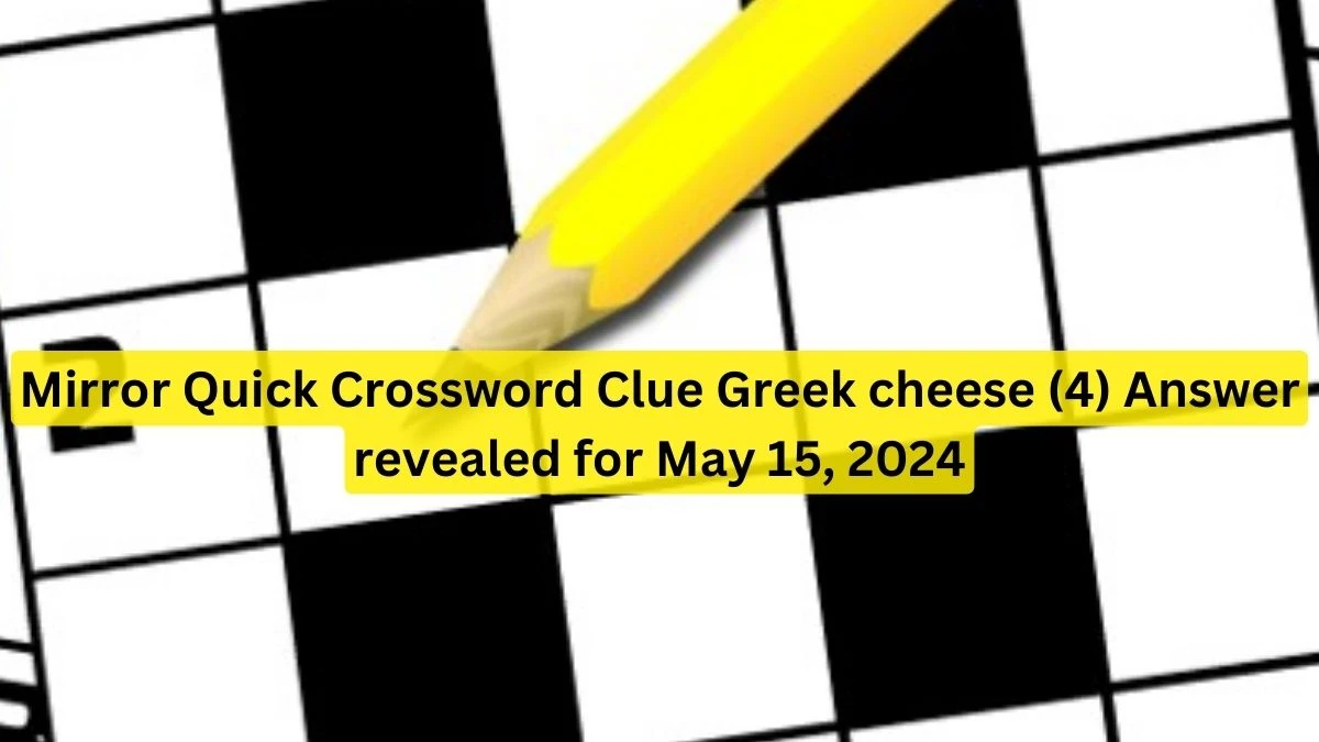 Mirror Quick Crossword Clue Greek cheese (4) Answer revealed for May 15, 2024