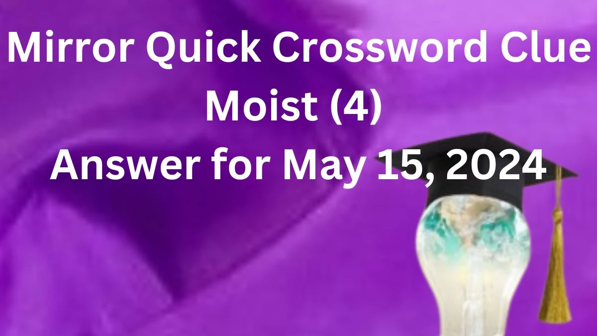 Mirror Quick Crossword Clue Moist (4) Answer for May 15, 2024