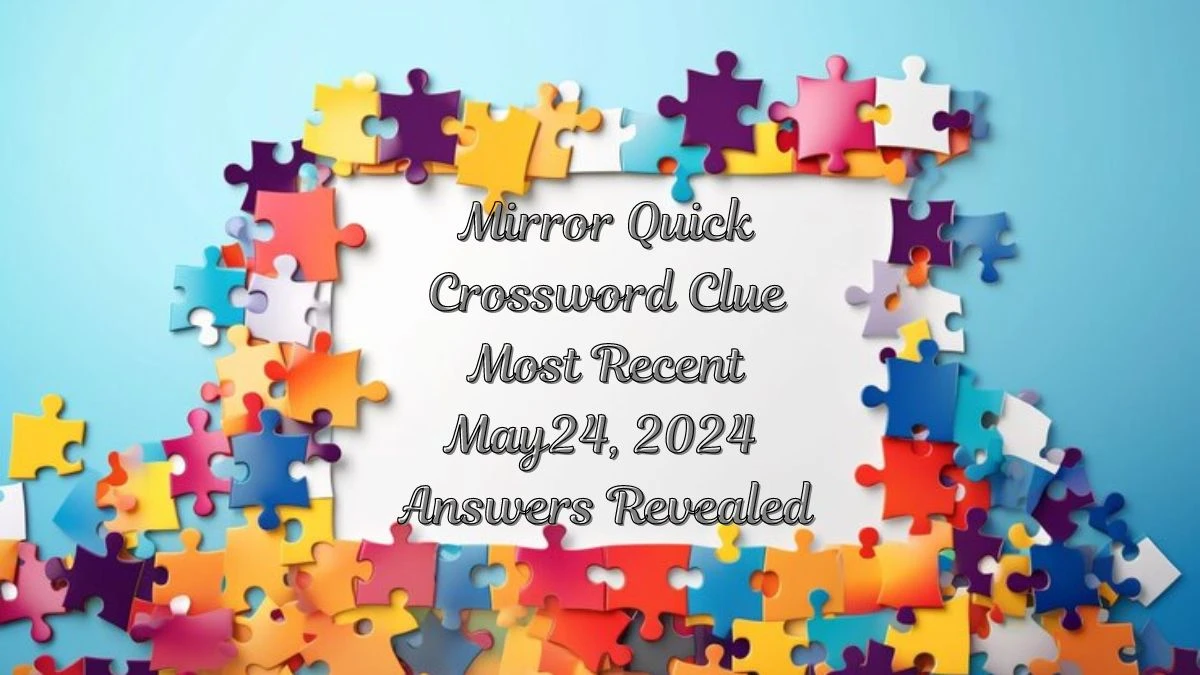 Mirror Quick Crossword Clue Most Recent May 24, 2024 Answers Revealed