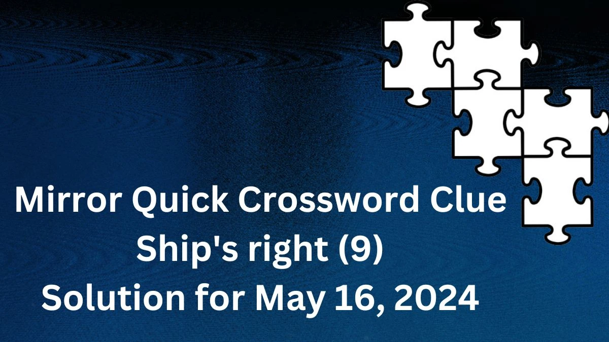 Mirror Quick Crossword Clue Ship's right (9) Solution for May 16, 2024