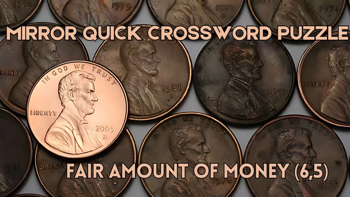 Mirror Quick Crossword Fair amount of money (6,5) Check the Answer for May 27, 2024